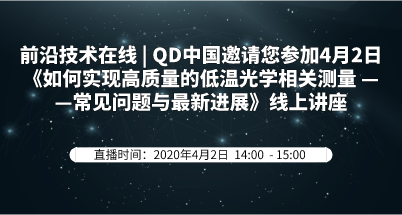 前沿技术在线 | QD中国邀请您参加4月2日《如何实现高质量的低温光学相关测量 ——常见问题与新进展》线上讲座