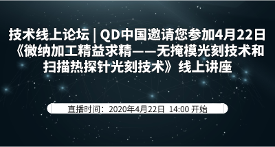 技术线上论坛| QD中国邀请您参加4月22日《微纳加工精益求精——无掩模光刻技术和扫描热探针光刻技术》线上讲座